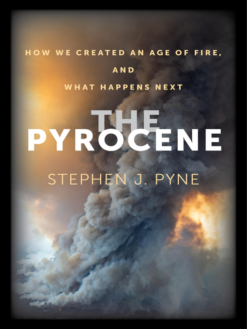 Title details for The Pyrocene by Stephen J. Pyne - Available